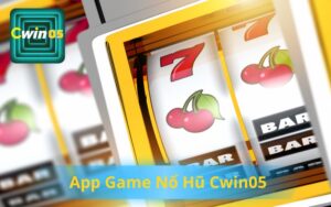 APP GAME NỔ HŨ CWIN05